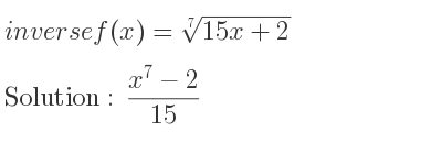 The inverse of f(x)=\sqrt[7]{15x+2} is (x^7-2)/(15)